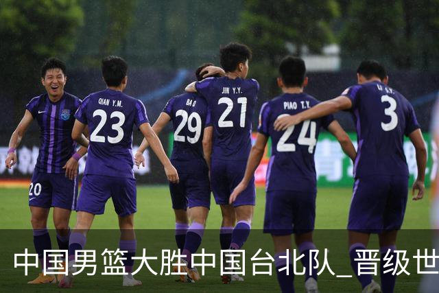 中国男篮大胜中国台北队 晋级世预赛亚洲区第二阶段